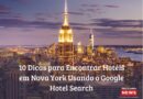 10 Dicas para Encontrar Hotéis em Nova York Usando o Google Hotel Search